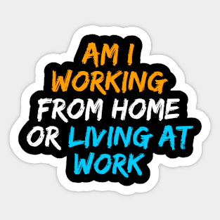 am i working from home or living at work funny wfh - work from home jokes Sticker